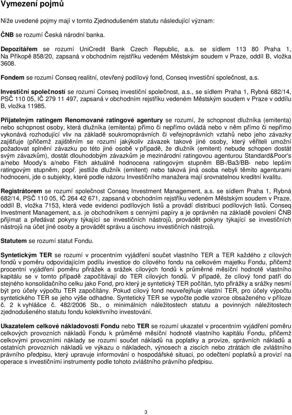 Přijatelným ratingem Renomované ratingové agentury se rozumí, že schopnost dlužníka (emitenta) nebo schopnost osoby, která dlužníka (emitenta) přímo či nepřímo ovládá nebo v něm přímo či nepřímo