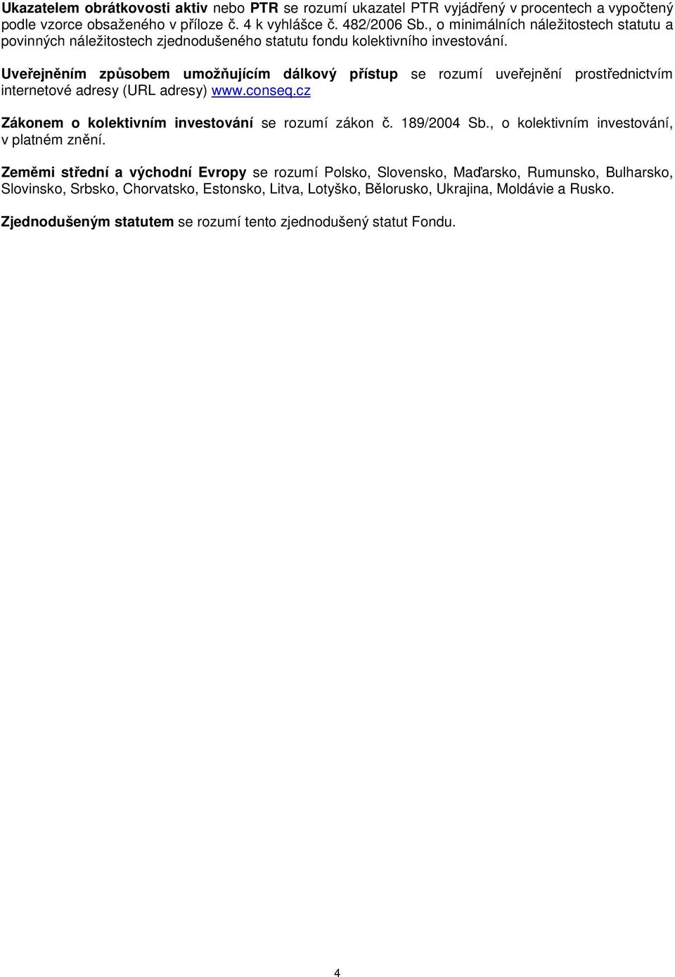Uveřejněním způsobem umožňujícím dálkový přístup se rozumí uveřejnění prostřednictvím internetové adresy (URL adresy) www.conseq.cz Zákonem o kolektivním investování se rozumí zákon č.