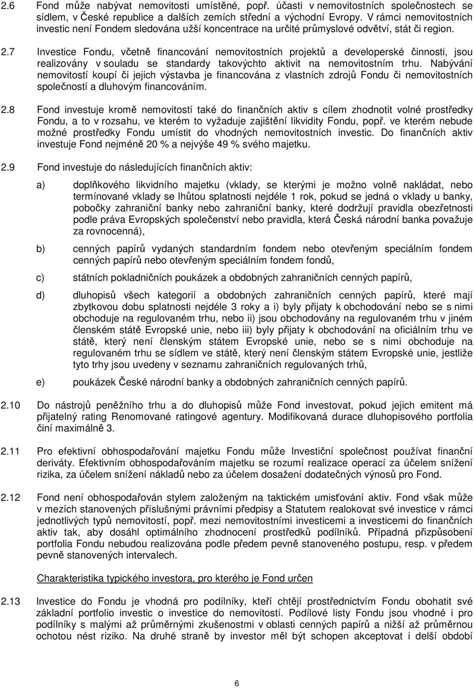 7 Investice Fondu, včetně financování nemovitostních projektů a developerské činnosti, jsou realizovány v souladu se standardy takovýchto aktivit na nemovitostním trhu.