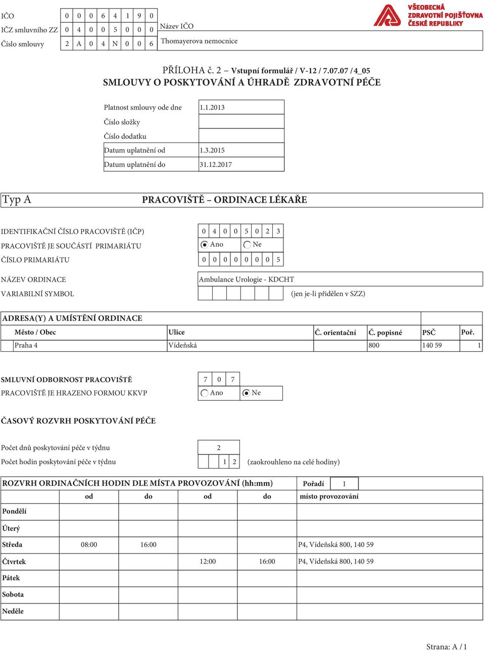 2017 Typ A PRACOVIŠTĚ ORDINACE LÉKAŘE IDENTIFIKAČNÍ ČÍSLO PRACOVIŠTĚ (IČP) 0 4 0 0 5 0 2 3 PRACOVIŠTĚ JE SOUČÁSTÍ PRIMARIÁTU Ano Ne ČÍSLO PRIMARIÁTU 0 0 0 0 0 0 0 5 NÁZEV ORDINACE VARIABILNÍ SYMBOL