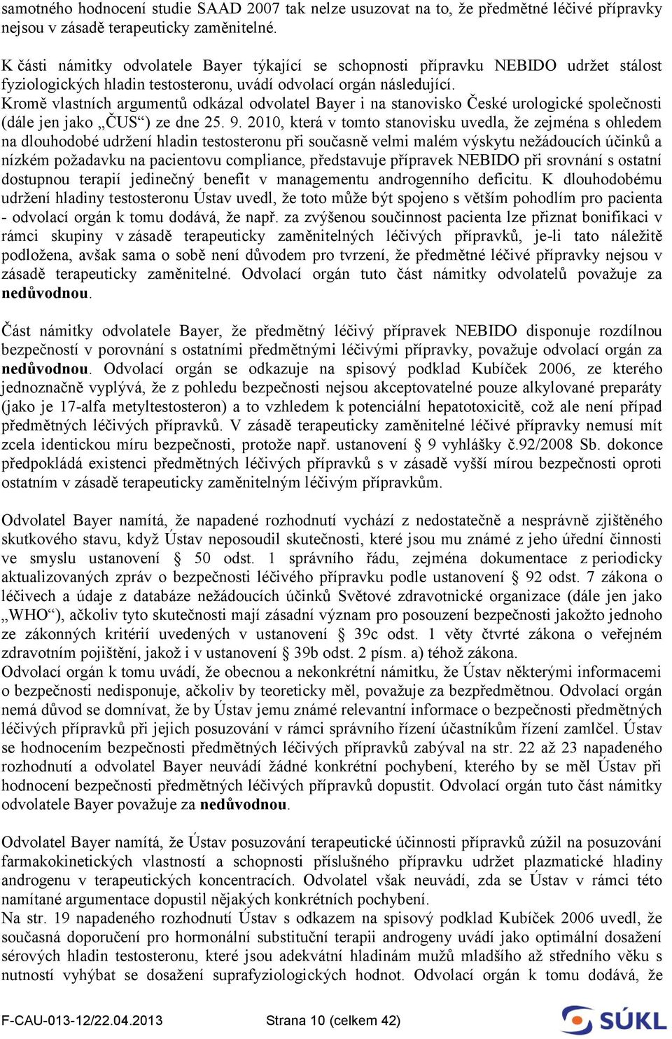 Kromě vlastních argumentů odkázal odvolatel Bayer i na stanovisko České urologické společnosti (dále jen jako ČUS ) ze dne 25. 9.