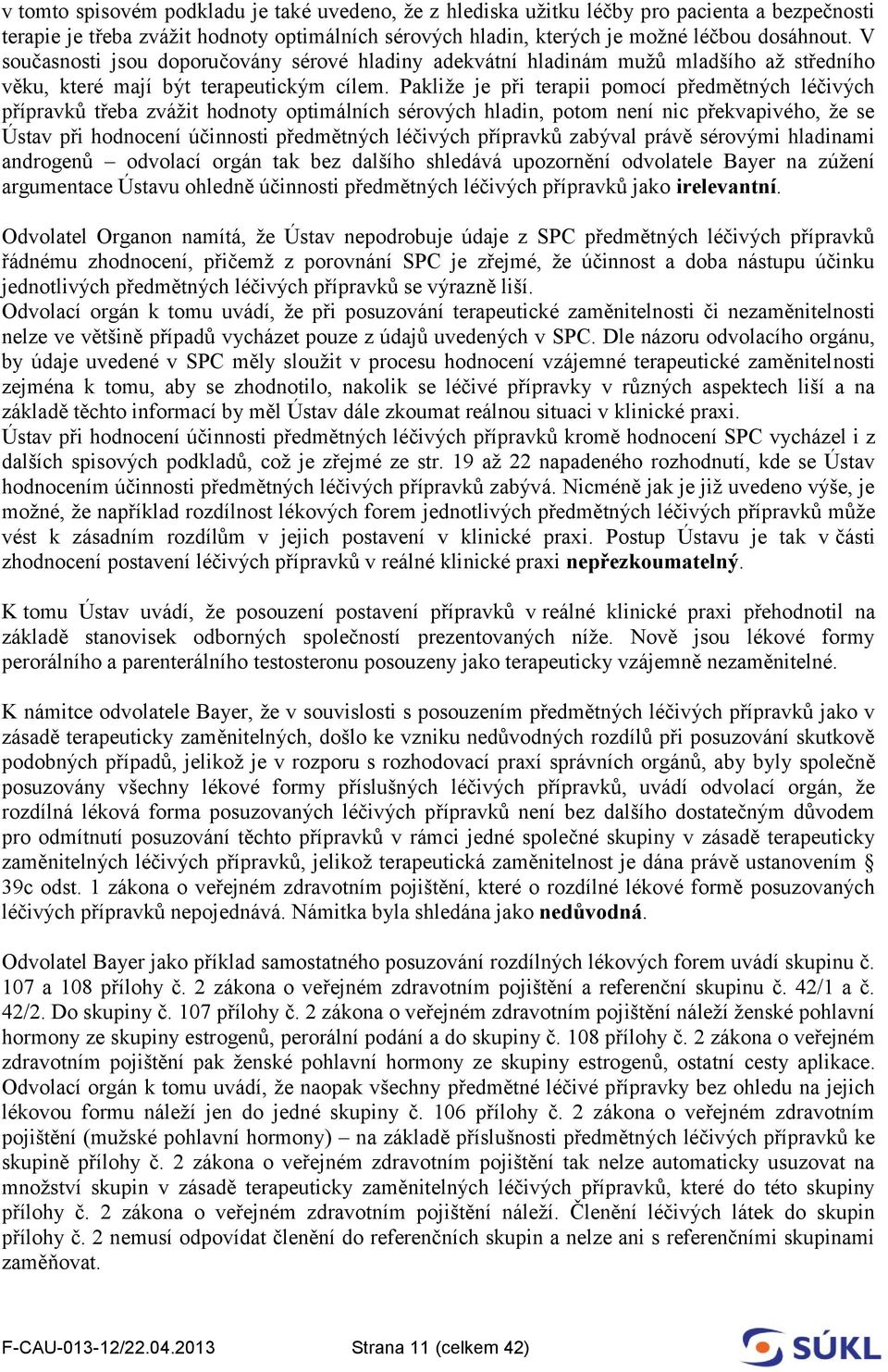 Pakliže je při terapii pomocí předmětných léčivých přípravků třeba zvážit hodnoty optimálních sérových hladin, potom není nic překvapivého, že se Ústav při hodnocení účinnosti předmětných léčivých