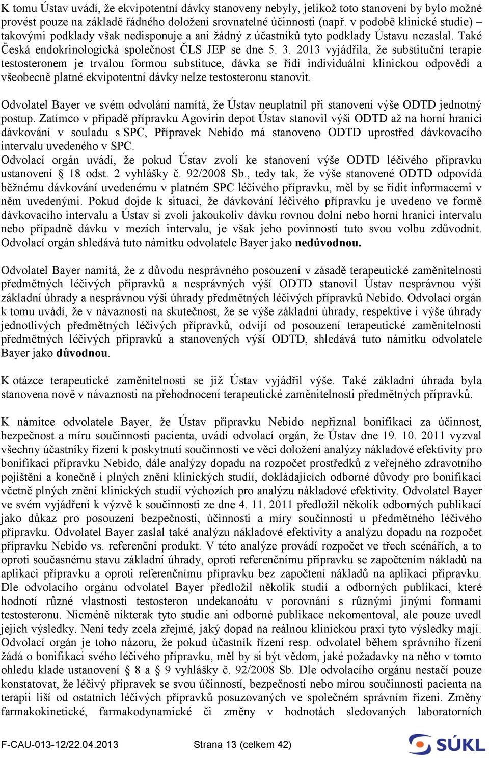 2013 vyjádřila, že substituční terapie testosteronem je trvalou formou substituce, dávka se řídí individuální klinickou odpovědí a všeobecně platné ekvipotentní dávky nelze testosteronu stanovit.