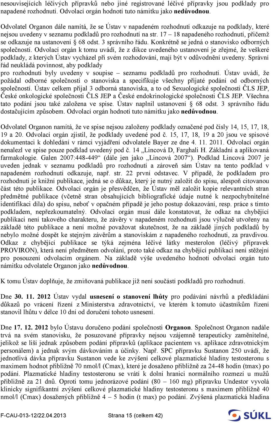 17 18 napadeného rozhodnutí, přičemž se odkazuje na ustanovení 68 odst. 3 správního řádu. Konkrétně se jedná o stanovisko odborných společností.