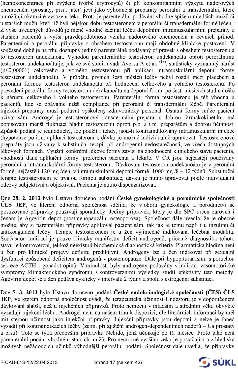 Z výše uvedených důvodů je méně vhodné začínat léčbu depotními intramuskulárními preparáty u starších pacientů s vyšší pravděpodobností vzniku nádorového onemocnění a cévních příhod.