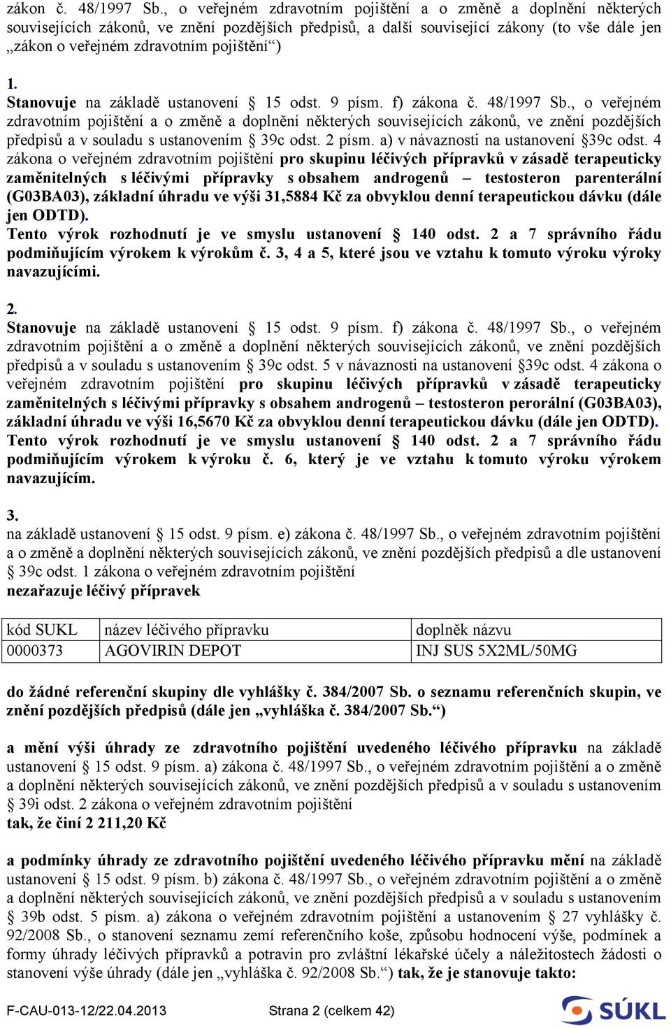 ) 1. Stanovuje na základě ustanovení 15 odst. 9 písm. f) zákona č. 48/1997 Sb.
