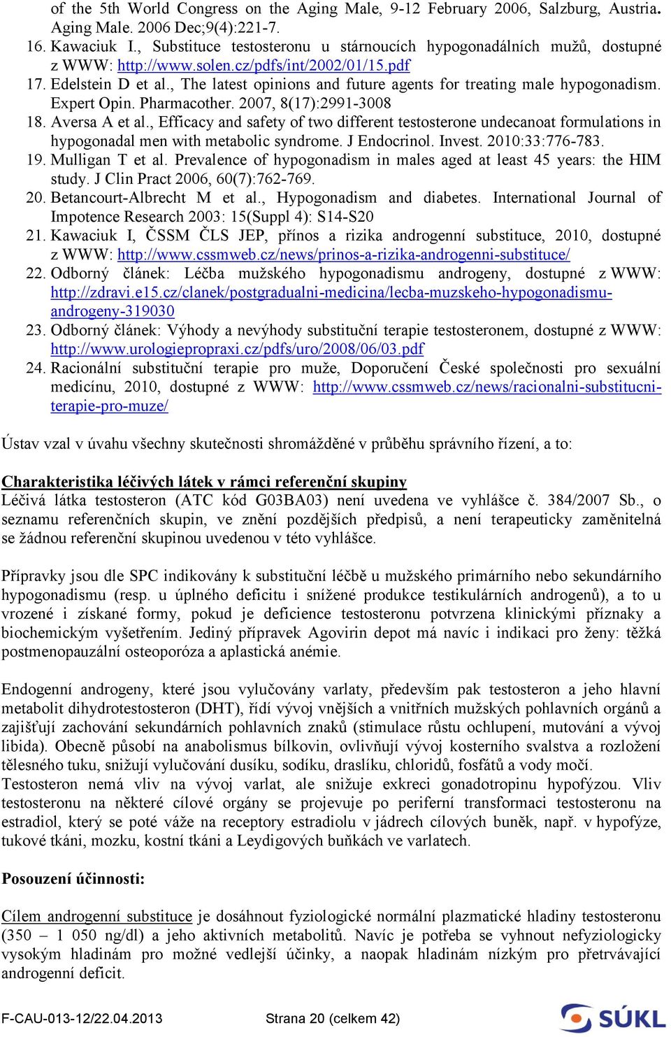 , The latest opinions and future agents for treating male hypogonadism. Expert Opin. Pharmacother. 2007, 8(17):2991-3008 18. Aversa A et al.