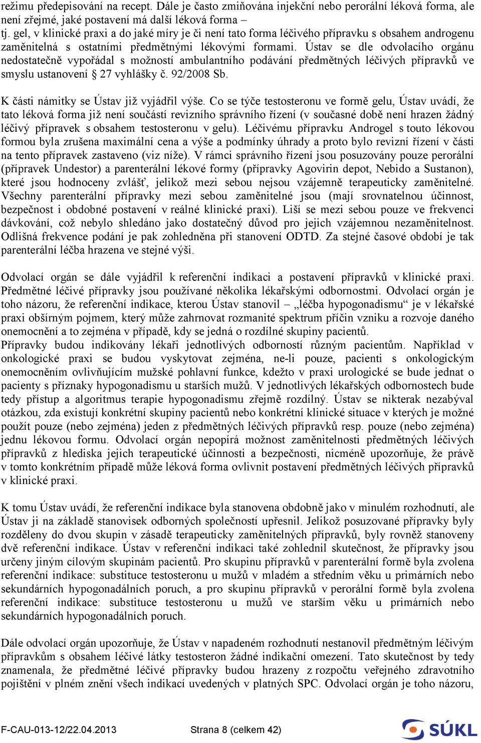 Ústav se dle odvolacího orgánu nedostatečně vypořádal s možností ambulantního podávání předmětných léčivých přípravků ve smyslu ustanovení 27 vyhlášky č. 92/2008 Sb.