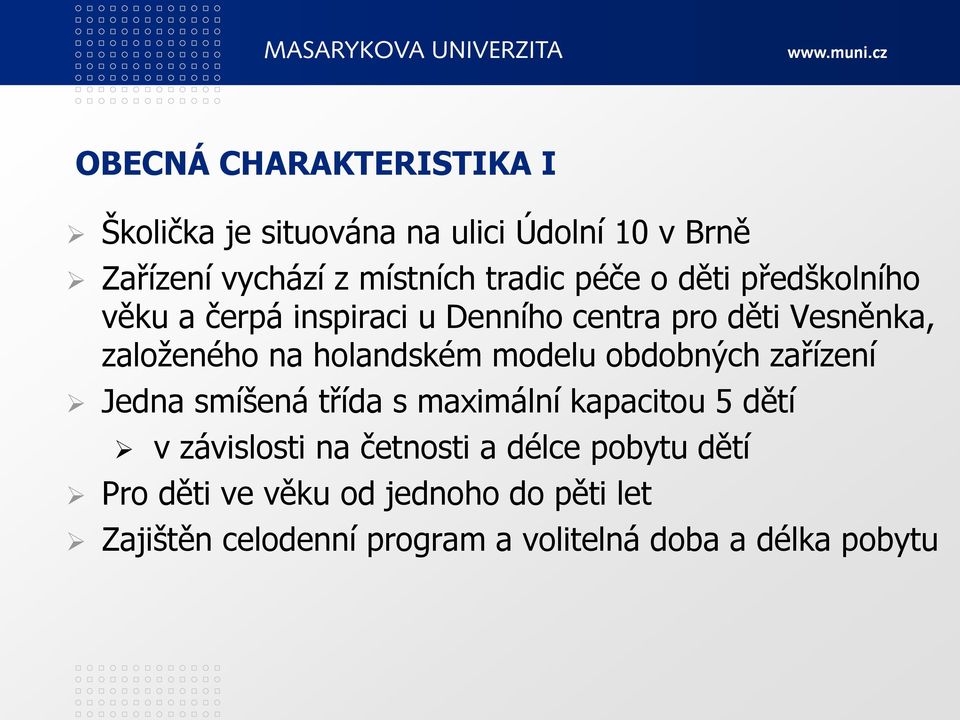 modelu obdobných zařízení Jedna smíšená třída s maximální kapacitou 5 dětí v závislosti na četnosti a délce