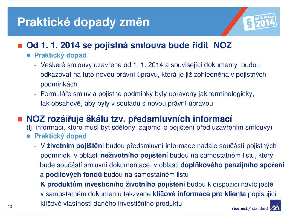 1. 2014 a související dokumenty budou odkazovat na tuto novou právní úpravu, která je již zohledněna v pojistných podmínkách - Formuláře smluv a pojistné podmínky byly upraveny jak terminologicky,