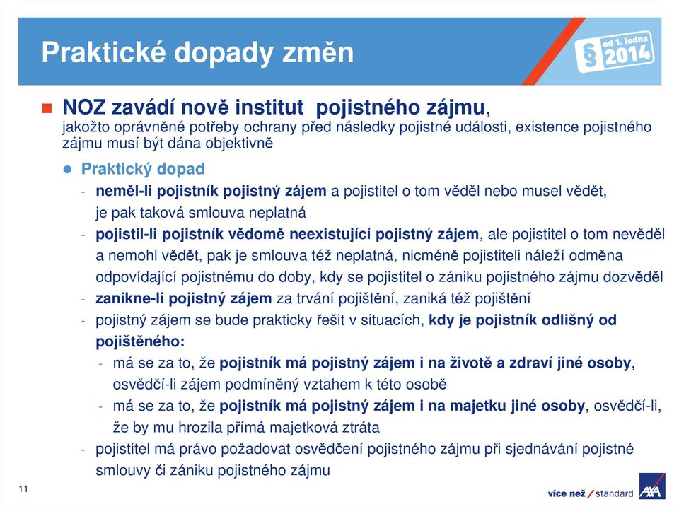nevěděl a nemohl vědět, pak je smlouva též neplatná, nicméně pojistiteli náleží odměna odpovídající pojistnému do doby, kdy se pojistitel o zániku pojistného zájmu dozvěděl - zanikne-li pojistný