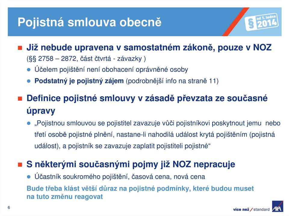 poskytnout jemu nebo třetí osobě pojistné plnění, nastane-li nahodilá událost krytá pojištěním (pojistná událost), a pojistník se zavazuje zaplatit pojistiteli pojistné S
