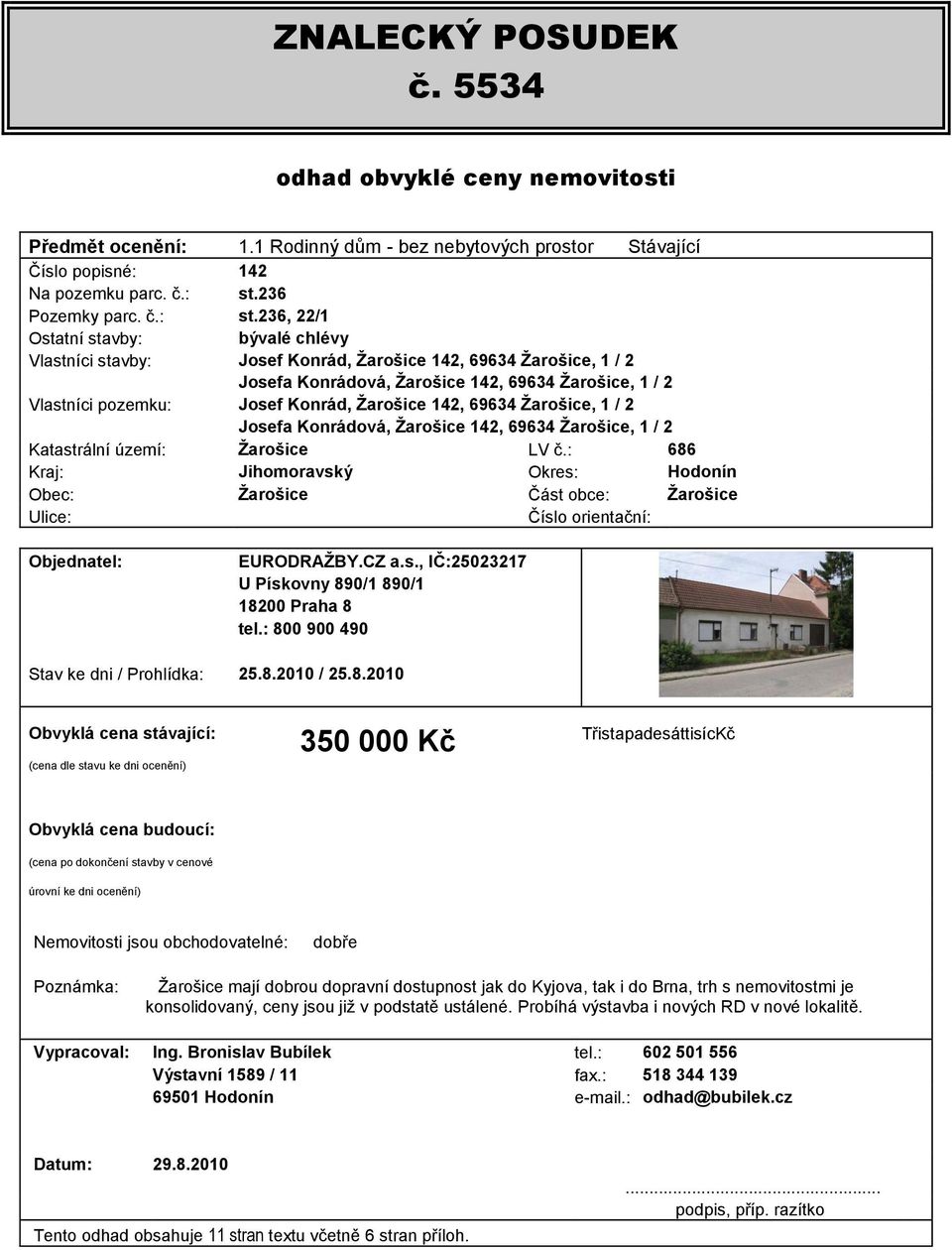 236, 22/1 Ostatní stavby: bývalé chlévy Vlastníci stavby: Josef Konrád, Žarošice 142, 69634 Žarošice, 1 / 2 Josefa Konrádová, Žarošice 142, 69634 Žarošice, 1 / 2 Vlastníci pozemku: Josef Konrád,