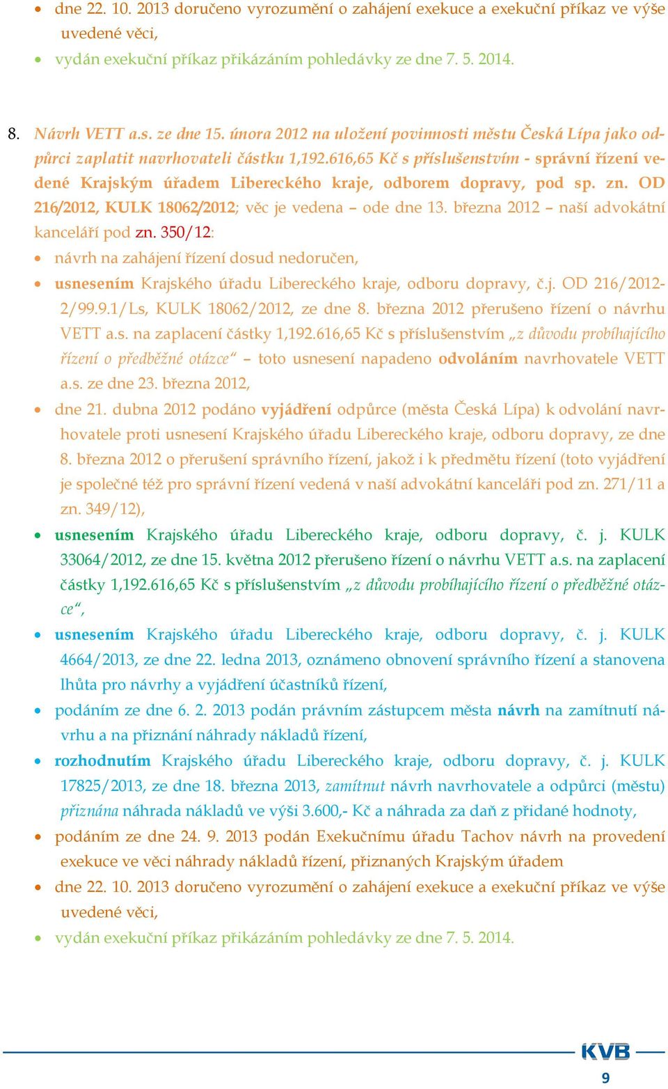 616,65 Kč s příslušenstvím - správní řízení vedené Krajským úřadem Libereckého kraje, odborem dopravy, pod sp. zn. OD 216/2012, KULK 18062/2012; věc je vedena ode dne 13.