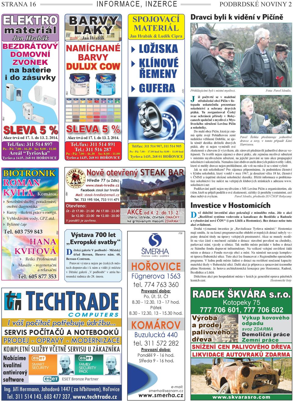 /fax: 311 514 897 Tel./fax: 311 514 891 Tel.: 311 516 287 Po - Pá: 7.00-17.00 hod So: 8.00-11.00 hod Tyršova 1435, 268 01 HOŘOICE Tyršova 1435, 268 01 HOŘOICE Po - Pá: 7.00-16.30 So: 8.00-11.00 Areál Tyršovka Tyršova 1435, 268 01 HOŘOICE Tel.