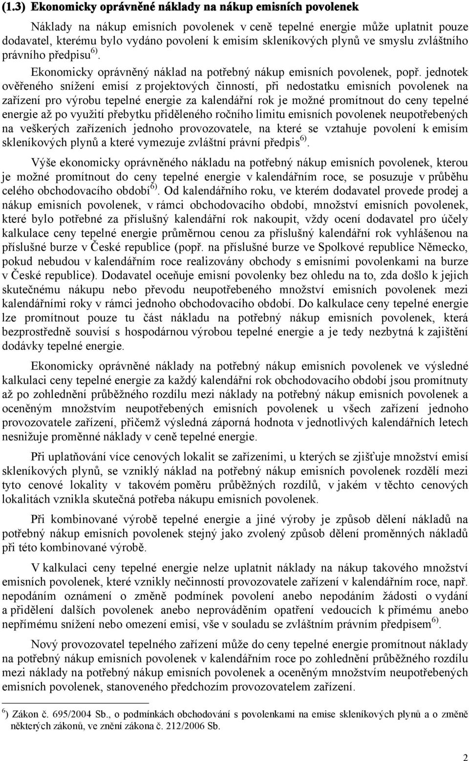 jednotek ověřeného snížení emisí z projektových činností, při nedostatku emisních povolenek na zařízení pro výrobu tepelné energie za kalendářní rok je možné promítnout do ceny tepelné energie až po