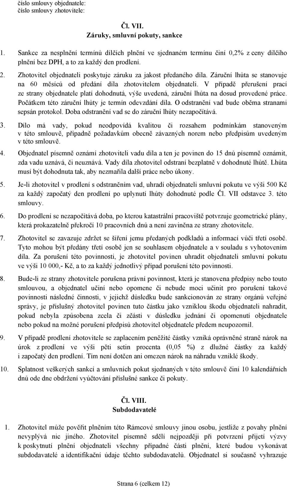 V případě přerušení prací ze strany objednatele platí dohodnutá, výše uvedená, záruční lhůta na dosud provedené práce. Počátkem této záruční lhůty je termín odevzdání díla.