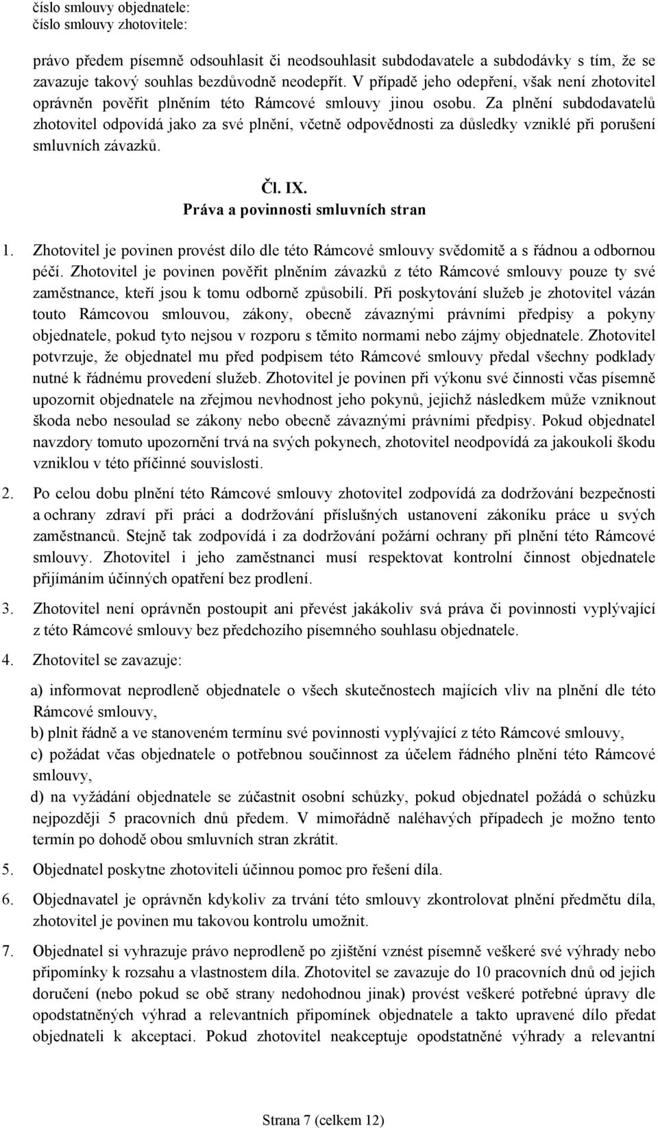 Za plnění subdodavatelů zhotovitel odpovídá jako za své plnění, včetně odpovědnosti za důsledky vzniklé při porušení smluvních závazků. Čl. IX. Práva a povinnosti smluvních stran 1.