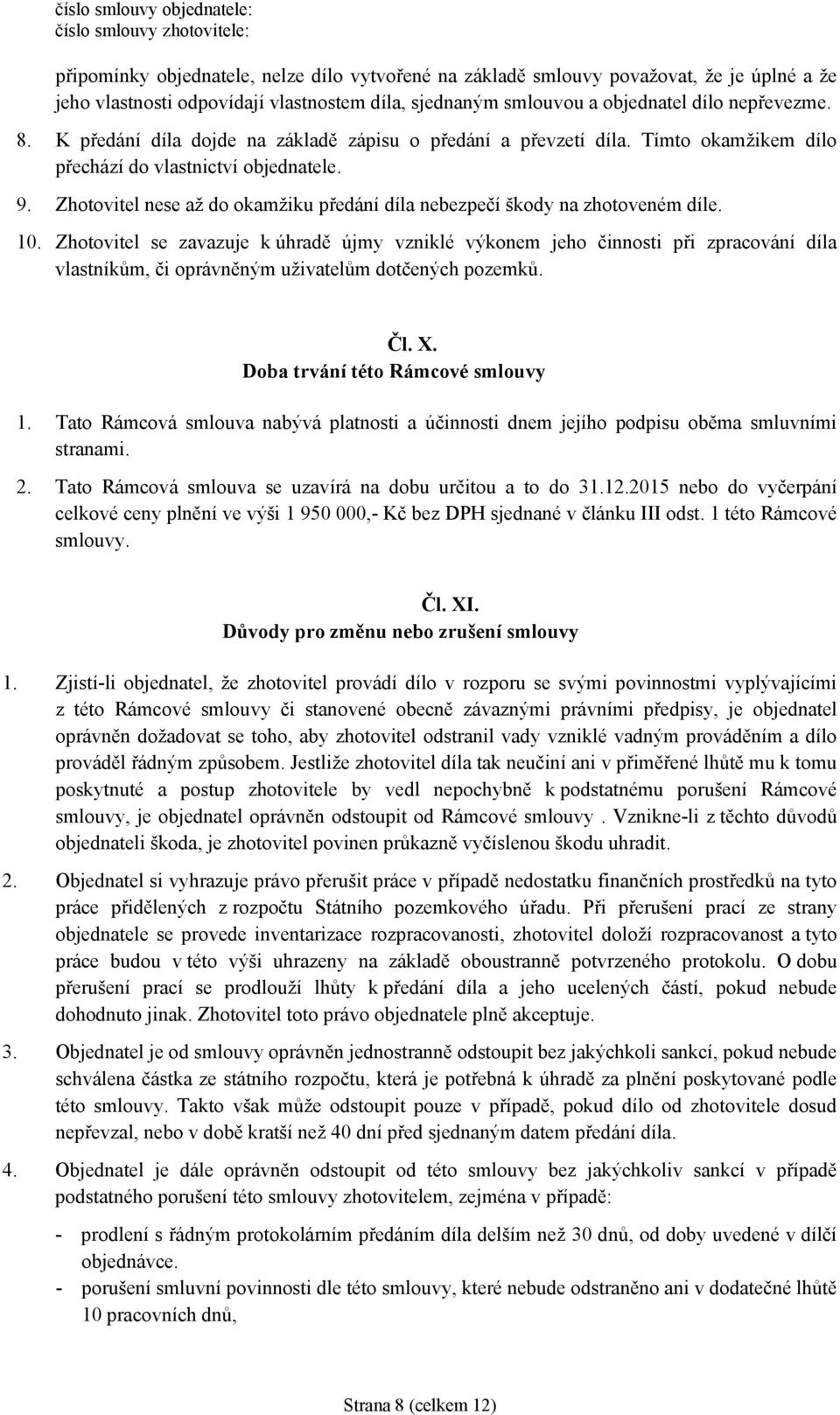 Zhotovitel nese až do okamžiku předání díla nebezpečí škody na zhotoveném díle. 10.