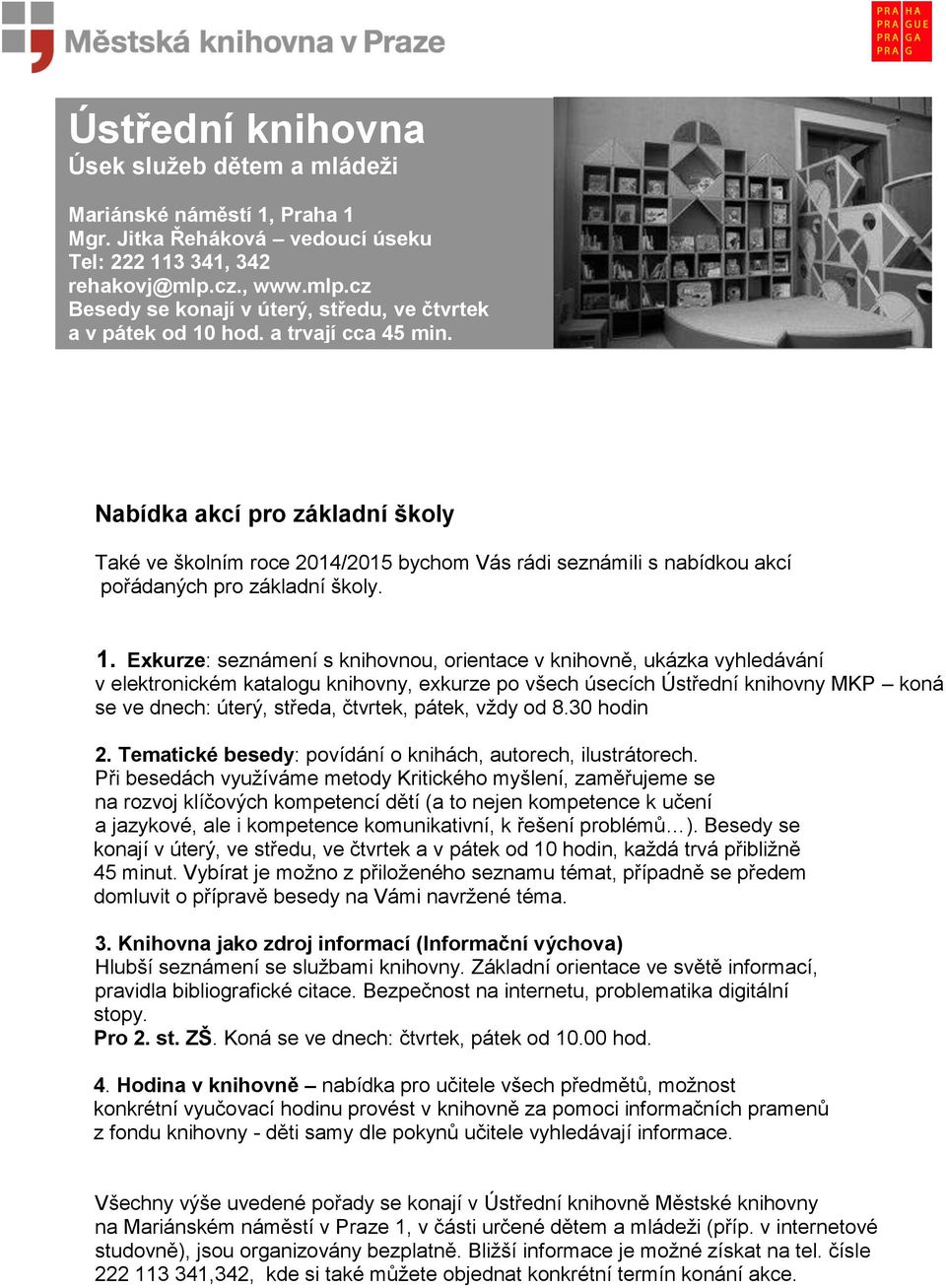 Nabídka akcí pro základní školy Také ve školním roce 2014/2015 bychom Vás rádi seznámili s nabídkou akcí pořádaných pro základní školy. 1.