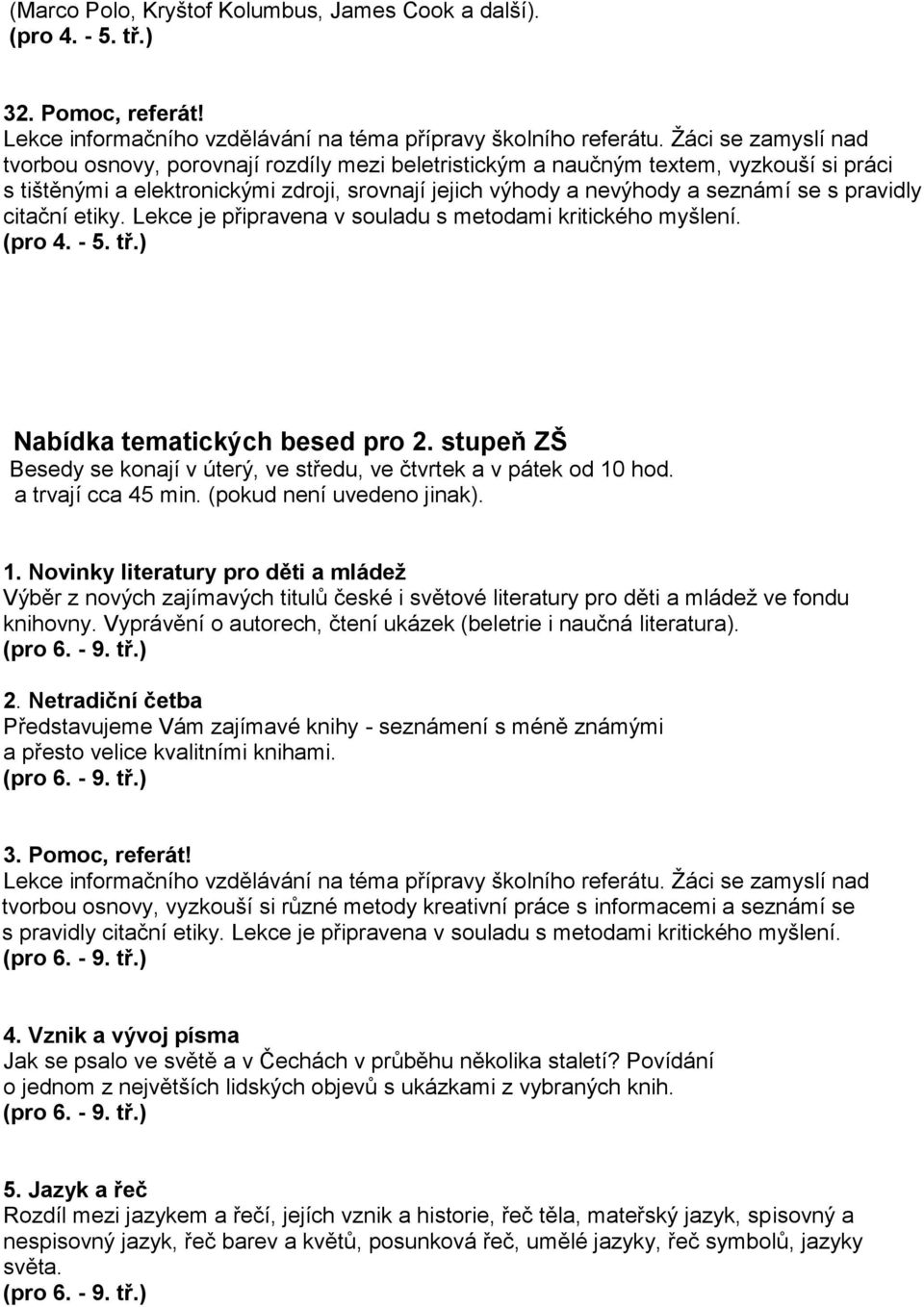 pravidly citační etiky. Lekce je připravena v souladu s metodami kritického myšlení. (pro 4. - 5. tř.) Nabídka tematických besed pro 2.