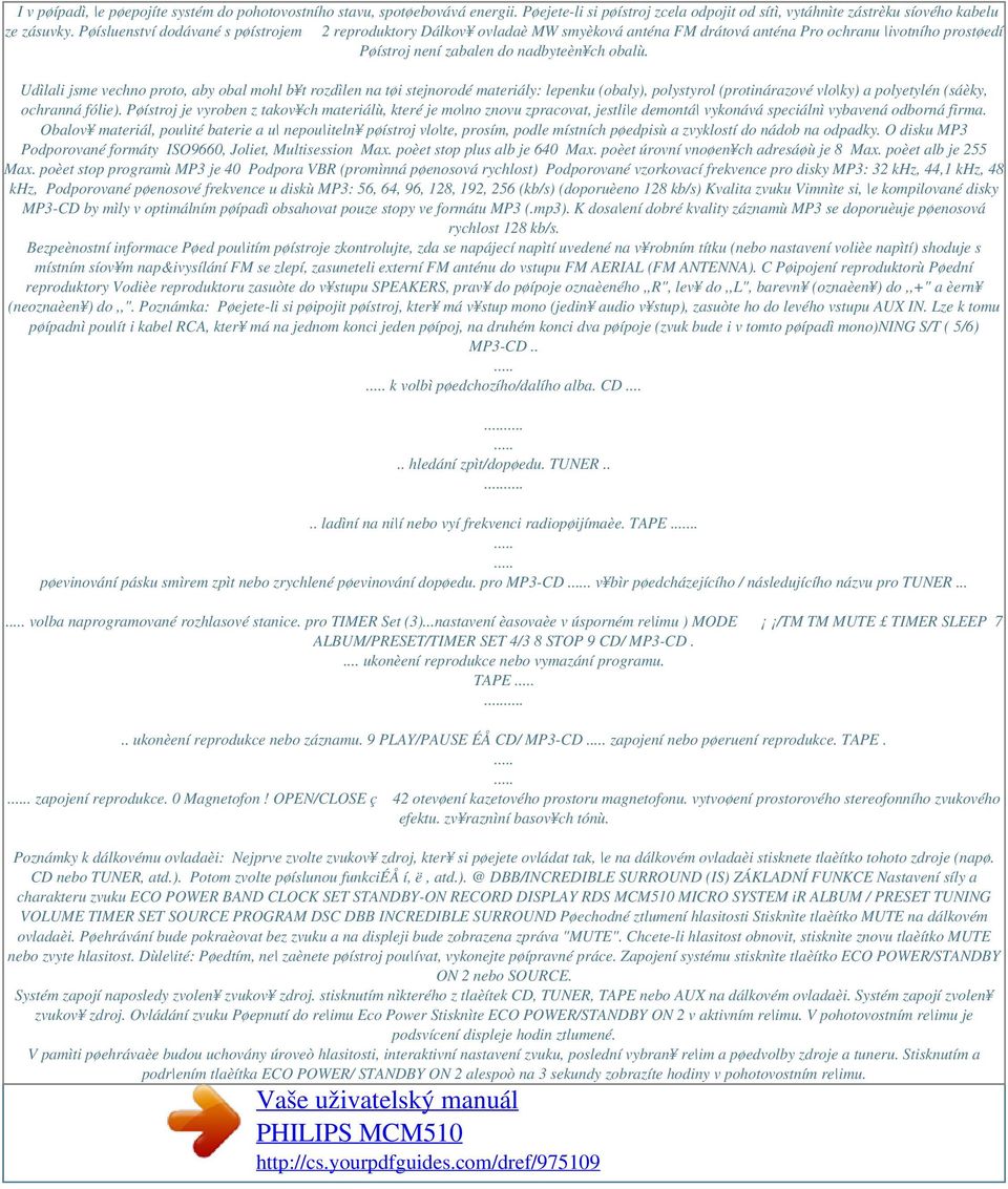 Udìlali jsme vechno proto, aby obal mohl b t rozdìlen na tøi stejnorodé materiály: lepenku (obaly), polystyrol (protinárazové vlo ky) a polyetylén (sáèky, ochranná fólie).