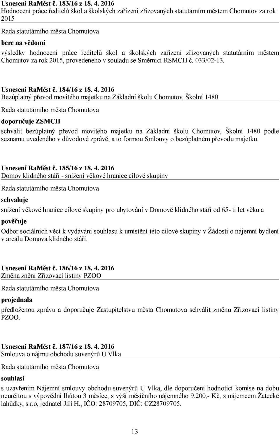 statutárním městem Chomutov za rok 2015, provedeného v souladu se Směrnicí RSMCH č. 033/02-13. Usnesení RaMěst č. 184/16 z 18. 4.