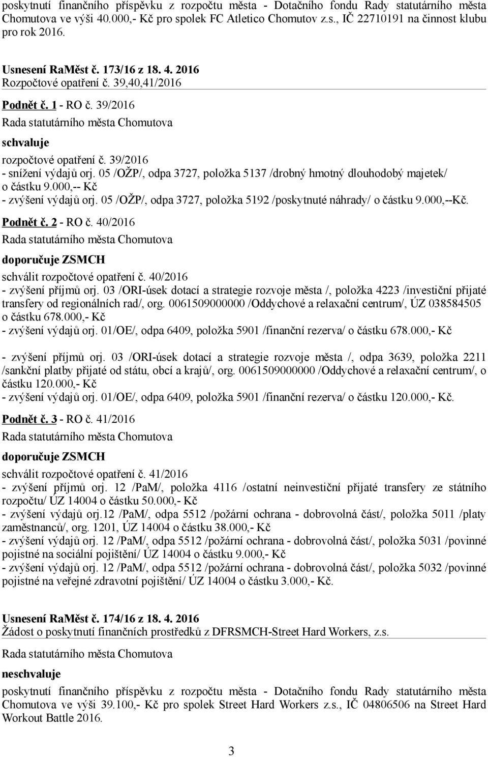 05 /OŽP/, odpa 3727, položka 5137 /drobný hmotný dlouhodobý majetek/ o částku 9.000,-- Kč - zvýšení výdajů orj. 05 /OŽP/, odpa 3727, položka 5192 /poskytnuté náhrady/ o částku 9.000,--Kč. Podnět č.