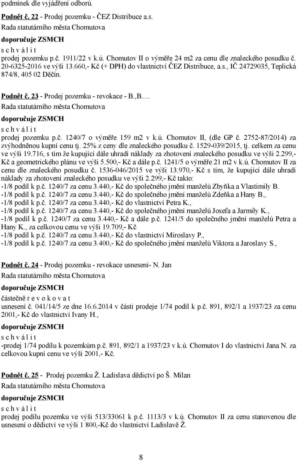 .. s c h v á l i t prodej pozemku p.č. 1240/7 o výměře 159 m2 v k.ú. Chomutov II, (dle GP č. 2752-87/2014) za zvýhodněnou kupní cenu tj. 25% z ceny dle znaleckého posudku č. 1529-039/2015, tj.
