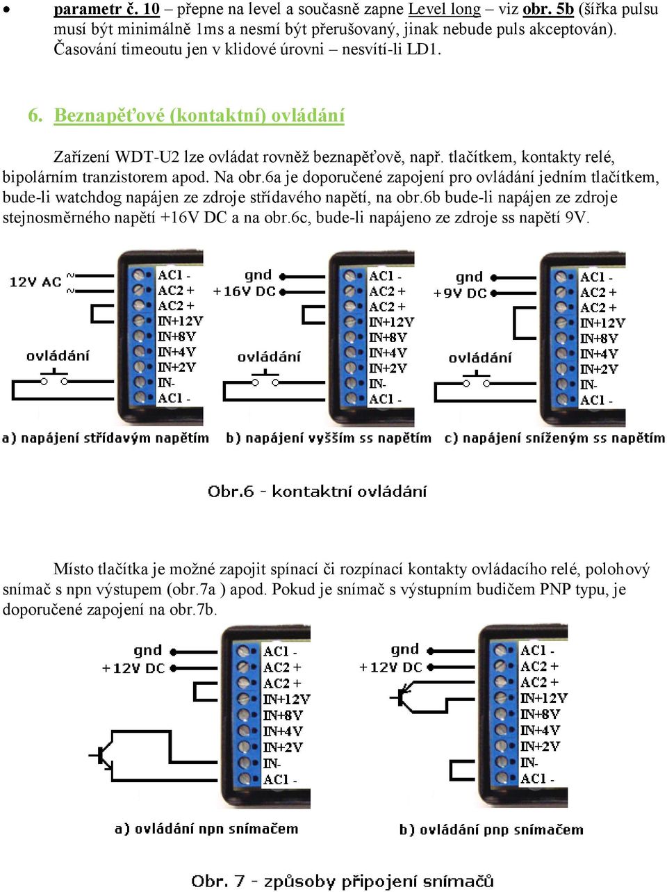 Na obr.6a je doporučené zapojení pro ovládání jedním tlačítkem, bude-li watchdog napájen ze zdroje střídavého napětí, na obr.6b bude-li napájen ze zdroje stejnosměrného napětí +16V DC a na obr.