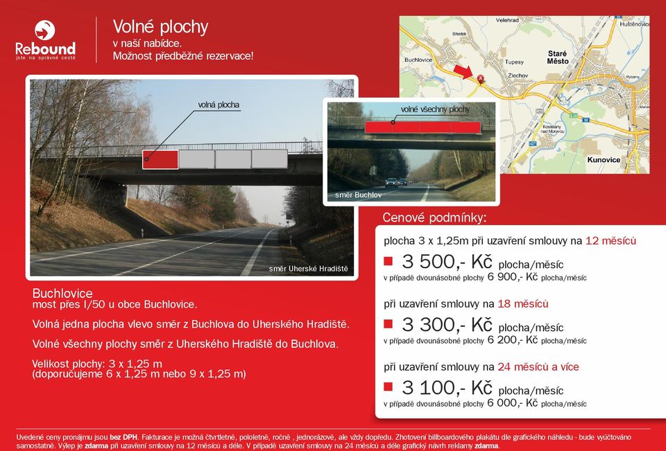 Velikost plochy: 3 x 1,25 m (doporučujeme 6 x 1,25 m nebo 9 x 1,25 m) směr Uherské Hradiště plocha 3 x 1,25m při uzavření smlouvy na 12 měsíců 3 500,- Kč