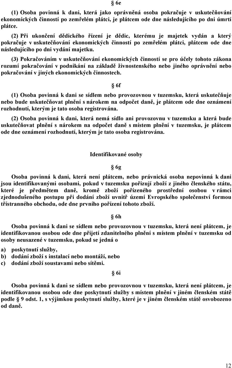 (3) Pokračováním v uskutečňování ekonomických činností se pro účely tohoto zákona rozumí pokračování v podnikání na základě živnostenského nebo jiného oprávnění nebo pokračování v jiných ekonomických