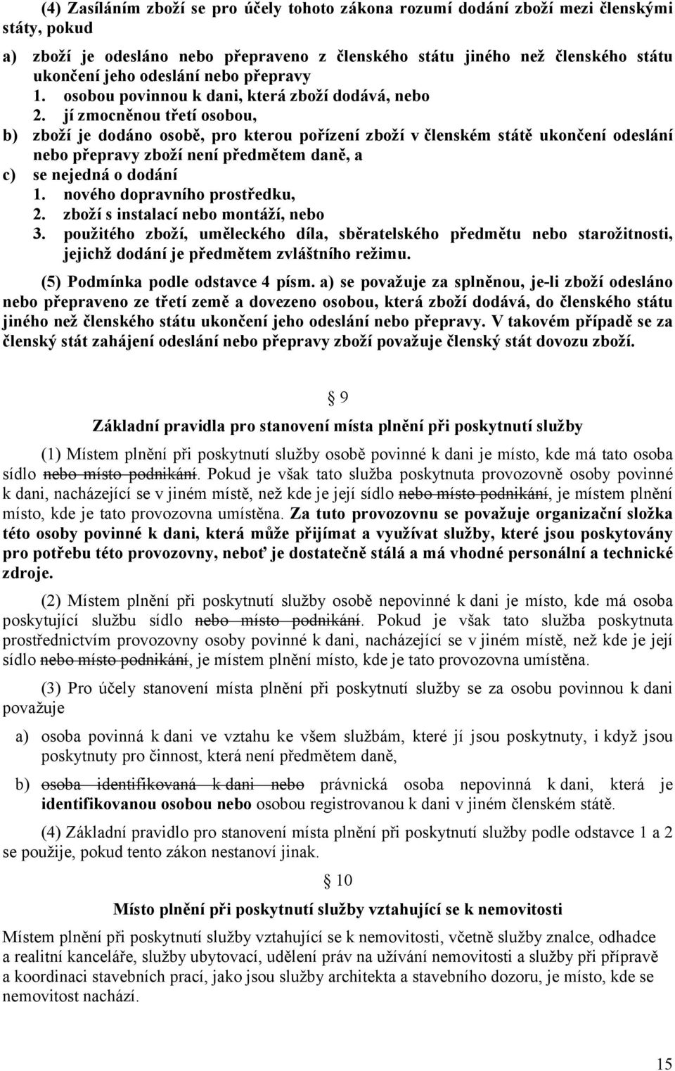 jí zmocněnou třetí osobou, b) zboží je dodáno osobě, pro kterou pořízení zboží v členském státě ukončení odeslání nebo přepravy zboží není předmětem daně, a c) se nejedná o dodání 1.