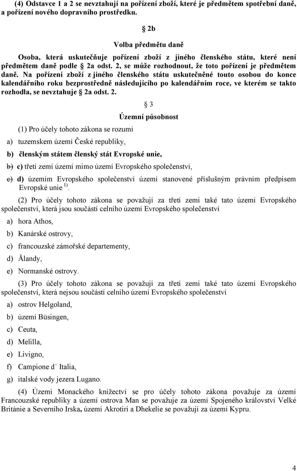 Na pořízení zboží z jiného členského státu uskutečněné touto osobou do konce kalendářního roku bezprostředně následujícího po kalendářním roce, ve kterém se takto rozhodla, se nevztahuje 2a