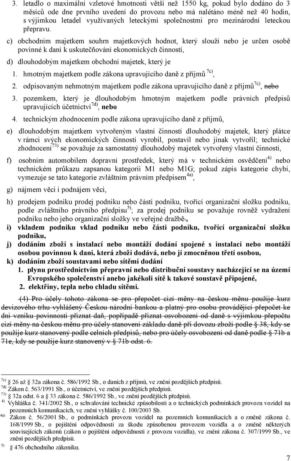 c) obchodním majetkem souhrn majetkových hodnot, který slouží nebo je určen osobě povinné k dani k uskutečňování ekonomických činností, d) dlouhodobým majetkem obchodní majetek, který je 1.