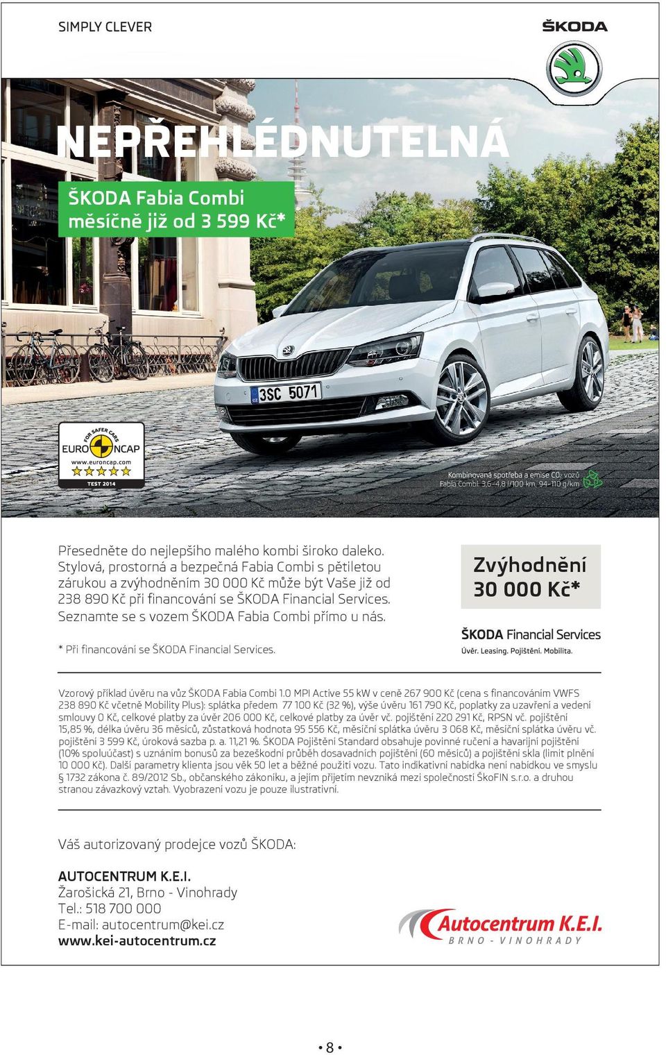 Seznamte se s vozem ŠKODA Fabia Combi přímo u nás. Zvýhodnění 30 000 Kč* * Při financování se ŠKODA Financial Services. Vzorový příklad úvěru na vůz ŠKODA Fabia Combi 1.