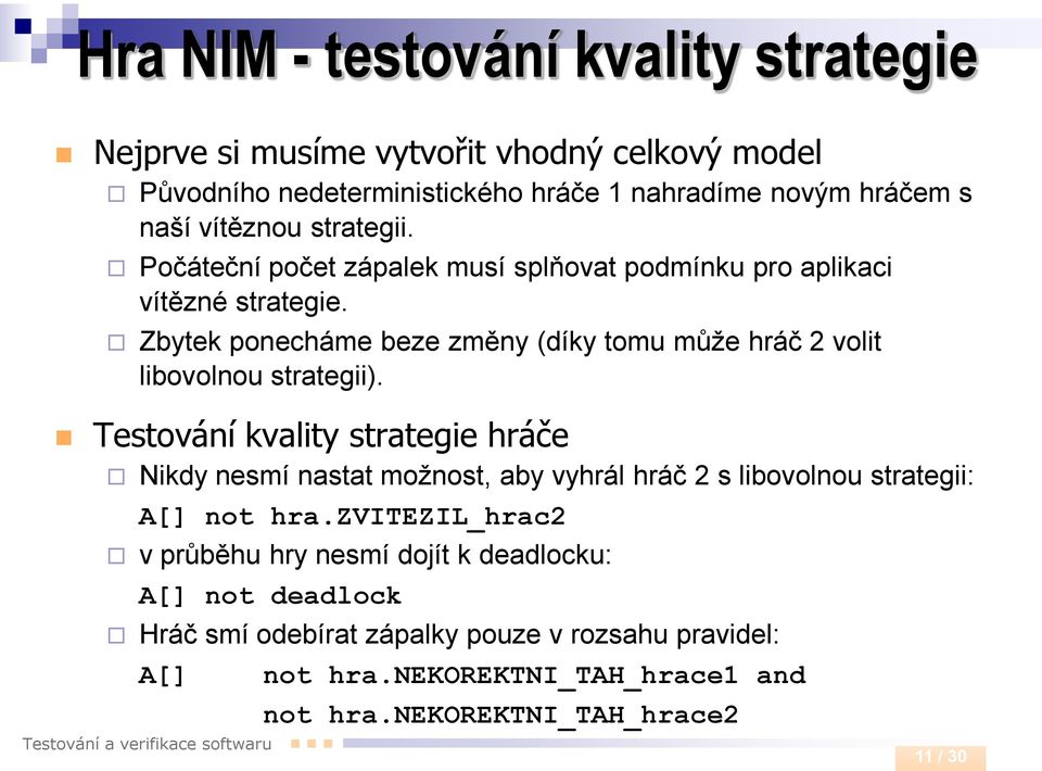 Zbytek ponecháme beze změny (díky tomu může hráč 2 volit libovolnou strategii).