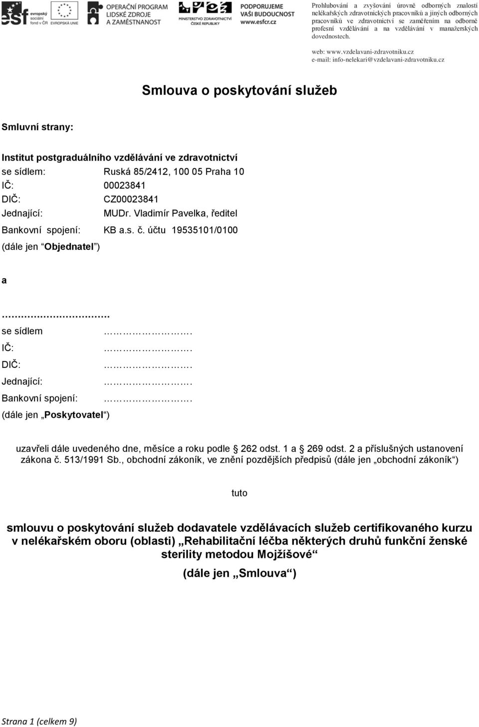 účtu 19535101/0100 (dále jen Objednatel ) a se sídlem IČ: DIČ: Jednající: Bankovní spojení: (dále jen Poskytovatel ) uzavřeli dále uvedeného dne, měsíce a roku podle 262 odst. 1 a 269 odst.