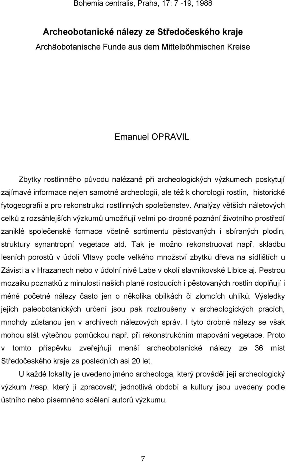 Analýzy větších náletových celků z rozsáhlejších výzkumů umožňují velmi po-drobné poznání životního prostředí zaniklé společenské formace včetně sortimentu pěstovaných i sbíraných plodin, struktury