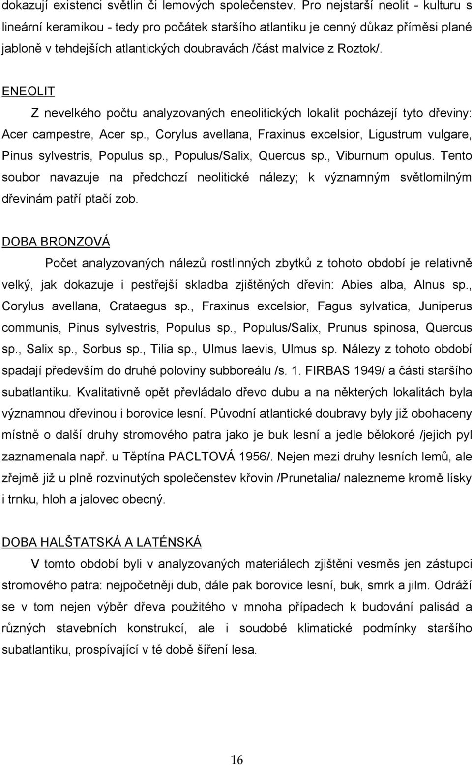 ENEOLIT Z nevelkého počtu analyzovaných eneolitických lokalit pocházejí tyto dřeviny: Acer campestre, Acer sp., Corylus avellana, Fraxinus excelsior, Ligustrum vulgare, Pinus sylvestris, Populus sp.