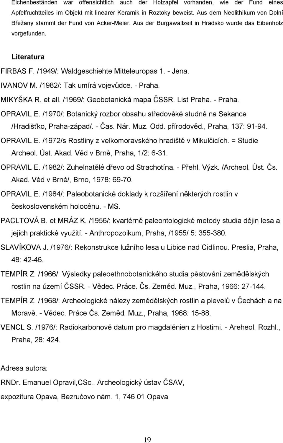 - Jena. IVANOV M. /1982/: Tak umírá vojevůdce. - Praha. MIKYŠKA R. et all. /1969/: Geobotanická mapa ČSSR. List Praha. - Praha. OPRAVIL E.