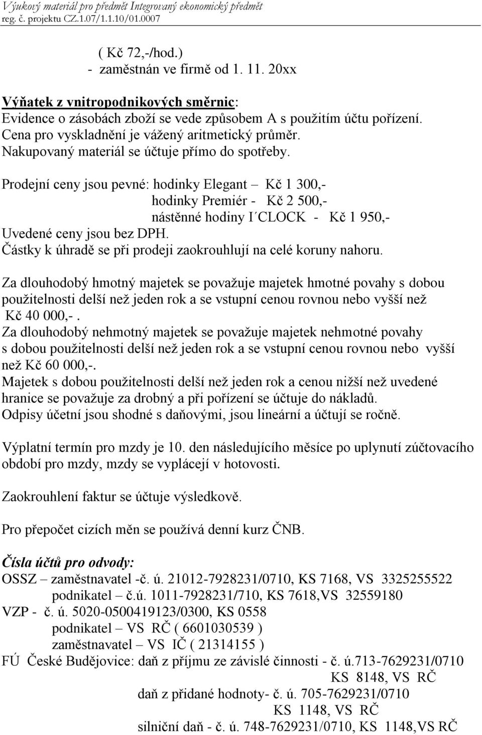 Prodejní ceny jsou pevné: hodinky Elegant Kč 1 300,- hodinky Premiér - Kč 2 500,- nástěnné hodiny I CLOCK - Kč 1 950,- Uvedené ceny jsou bez DPH.