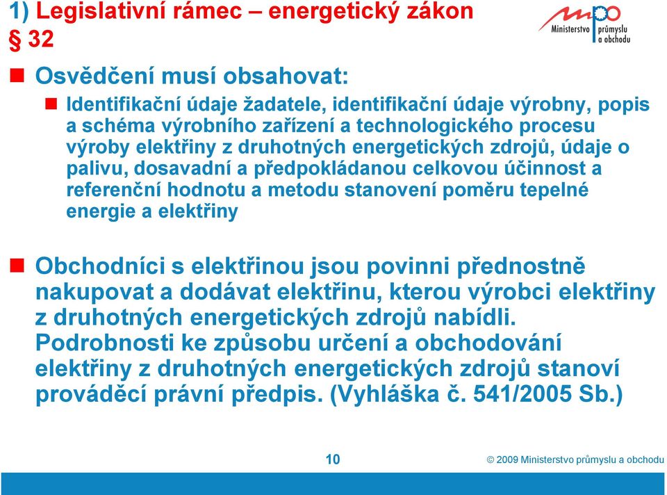 stanovení poměru tepelné energie a elektřiny Obchodníci s elektřinou jsou povinni přednostně nakupovat a dodávat elektřinu, kterou výrobci elektřiny z druhotných