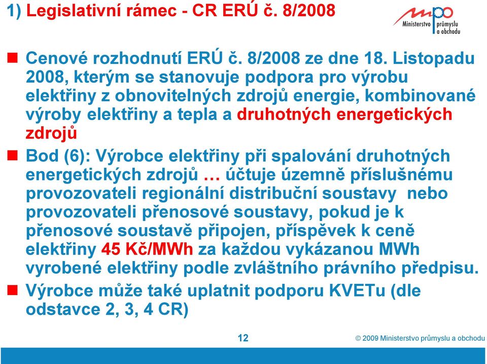 zdrojů Bod (6): Výrobce elektřiny při spalování druhotných energetických zdrojů účtuje územně příslušnému provozovateli regionální distribuční soustavy nebo