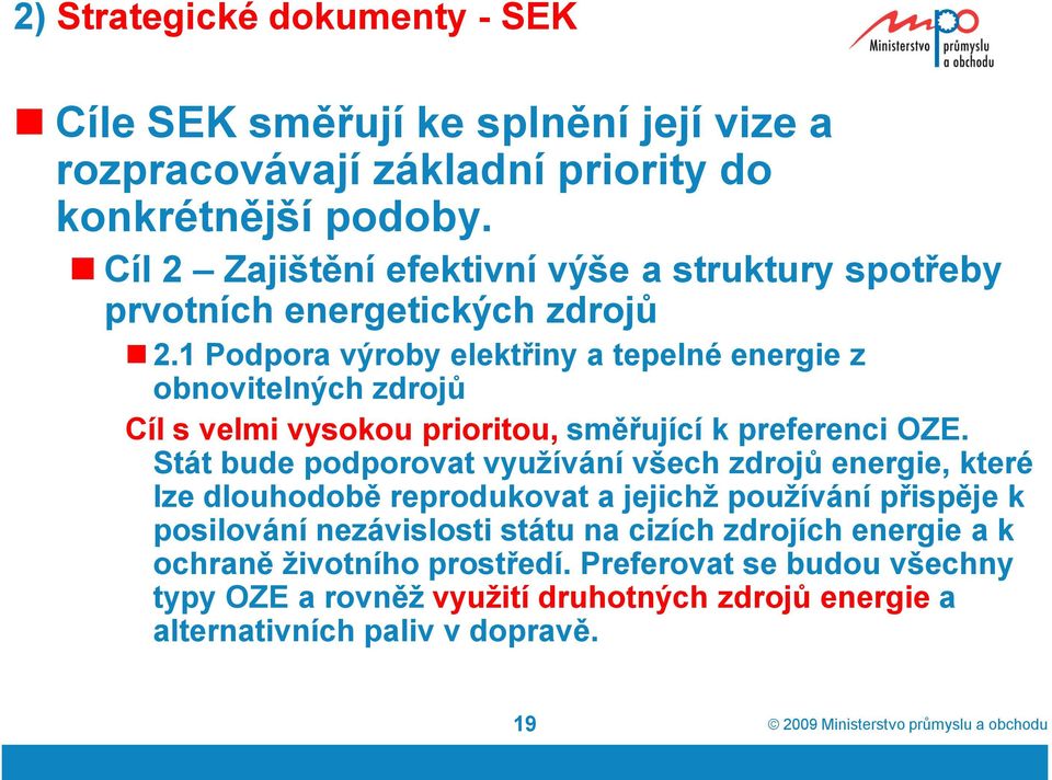 1 Podpora výroby elektřiny a tepelné energie z obnovitelných zdrojů Cíl s velmi vysokou prioritou, směřující k preferenci OZE.