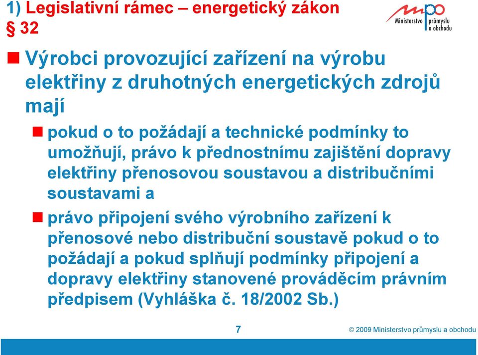 soustavou a distribučními soustavami a právo připojení svého výrobního zařízení k přenosové nebo distribuční soustavě pokud o