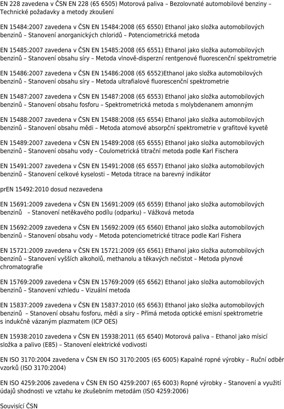 Metoda vlnově-disperzní rentgenové fluorescenční spektrometrie EN 15486:2007 zavedena v ČSN EN 15486:2008 (65 6552)Ethanol jako složka automobilových benzinů Stanovení obsahu síry Metoda ultrafialové