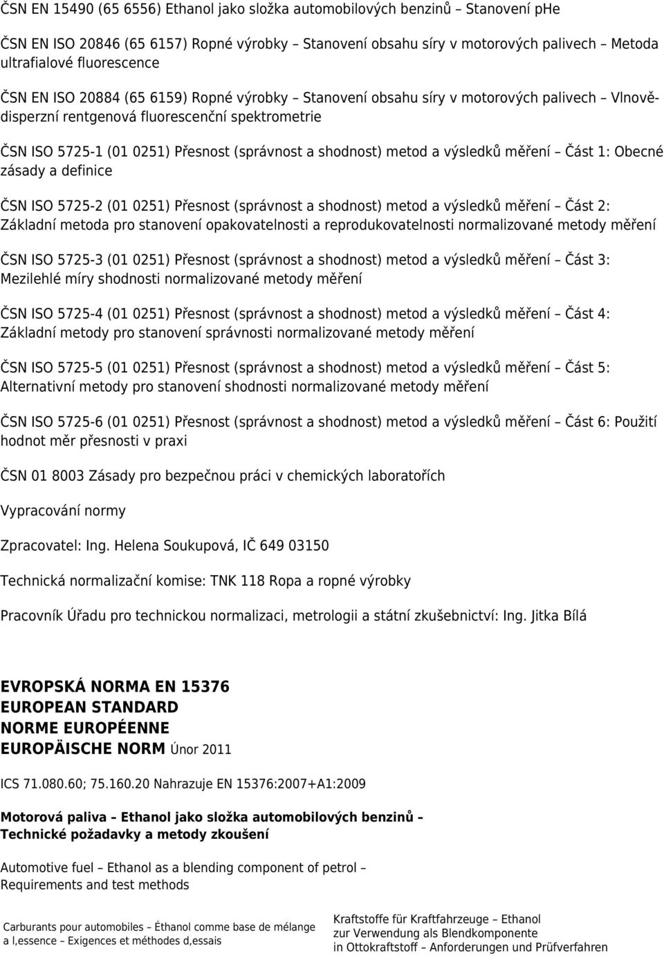 metod a výsledků měření Část 1: Obecné zásady a definice ČSN ISO 5725-2 (01 0251) Přesnost (správnost a shodnost) metod a výsledků měření Část 2: Základní metoda pro stanovení opakovatelnosti a