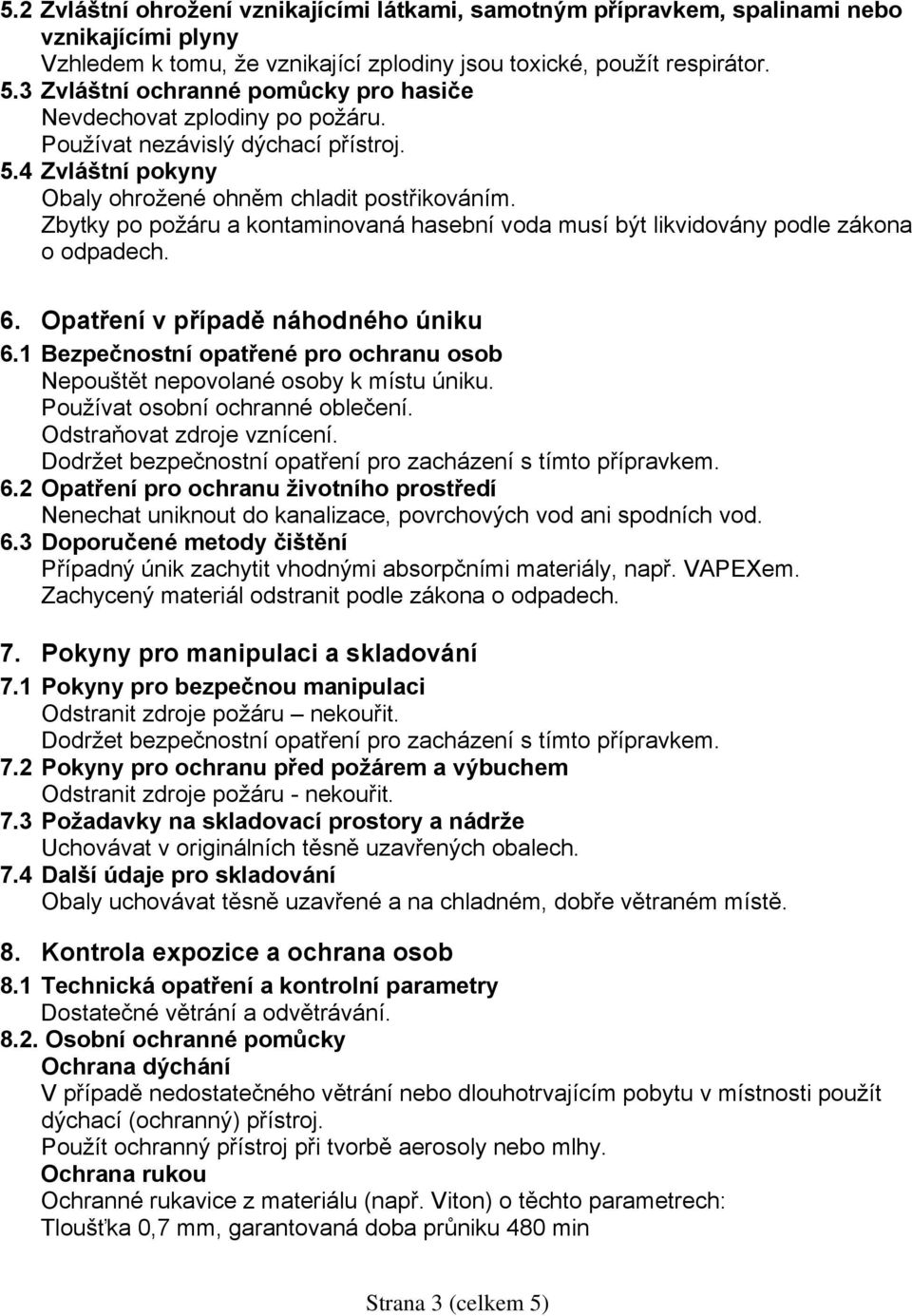Zbytky po požáru a kontaminovaná hasební voda musí být likvidovány podle zákona o odpadech. 6. Opatření v případě náhodného úniku 6.