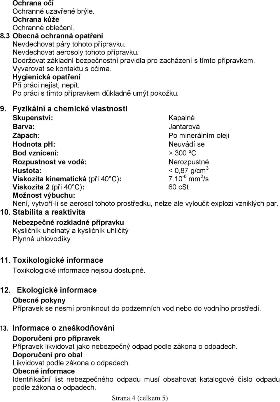 Po práci s tímto přípravkem důkladně umýt pokožku. 9.